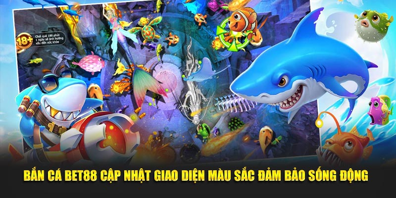 Bắn cá BET88 cập nhật giao diện màu sắc đảm bảo sống động 