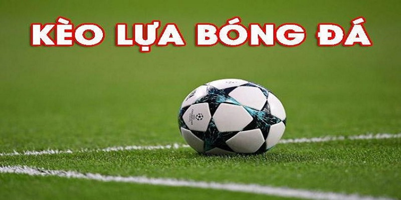 kèo lựa là gì? giải đáp thắc mắc của hội viên BET88