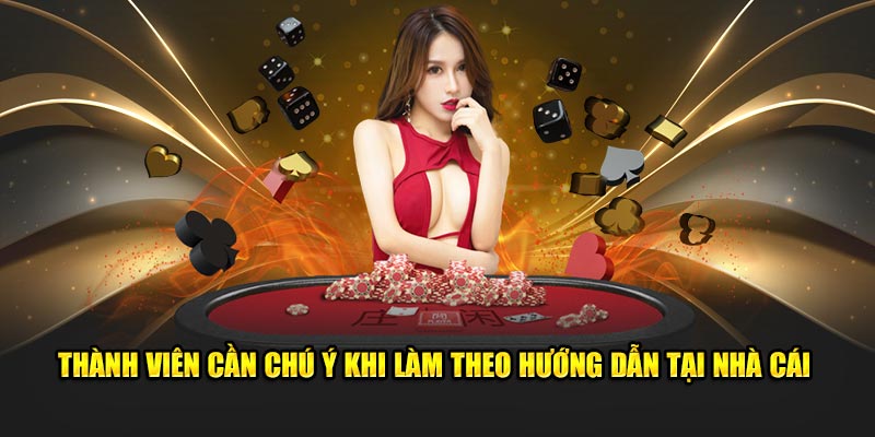 Thành viên cần chú ý khi làm theo hướng dẫn tại nhà cái