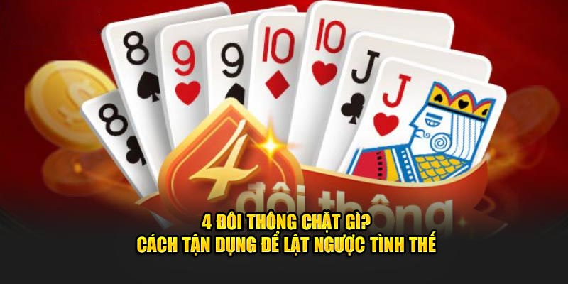 cách chơi 4 đôi thông chặt được gì tại nhà cái Bet88